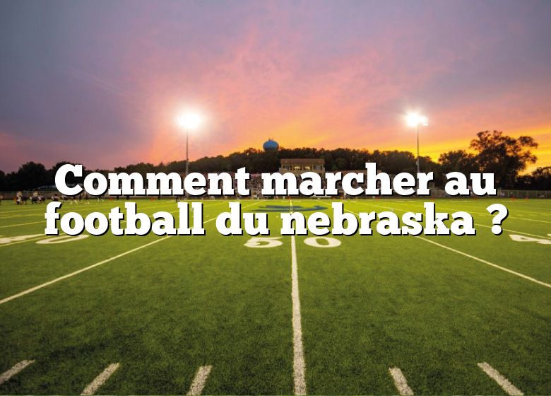 Comment marcher au football du nebraska ?